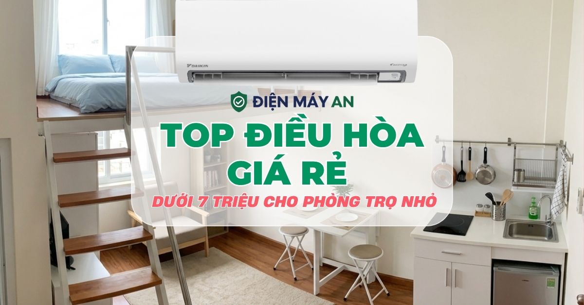 Top điều hòa giá rẻ dưới 7 triệu cho phòng trọ nhỏ